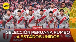  EN VIVO | Selección Peruana rumbo a Estados Unidos