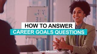 How to Answer "What are your short- and long-term career goals?" | MBA Interviews