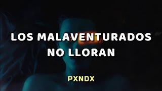 PXNDX - Los Malaventurados No Lloran - Letra