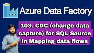 103. CDC(change data capture) for SQL Source in Mapping data flows in Azure Data Factory or Synapse