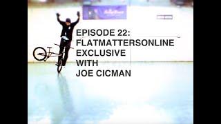 EPISODE 22: FLATMATTERSONLINE EXCLUSIVE WITH JOE CICMAN