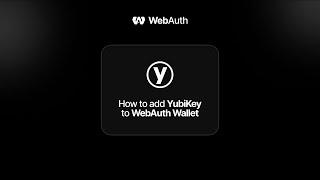 How to Add YubiKey to WebAuth Wallet