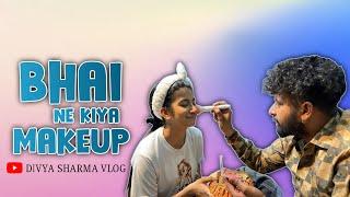 Bhai Ne Makeup Kiya Dekhlo Kaisa Kiya ! Divya Sharma Vlogs