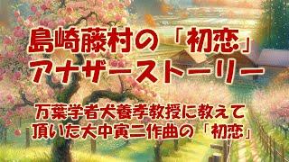 島崎藤村の「初恋」アナザーストーリー（万葉学者犬養孝教授に教えて頂いた大中寅二作曲の初恋）