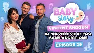 BABY STORY (ÉPISODE 29): VINCENT SHOGUN, SA NOUVELLE VIE DE PAPA SANS ADDICTIONS