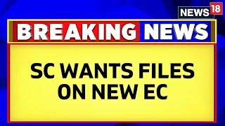 Supreme Court News | Election Commissioner News | SC Wants File On The Appointment Of EC | News18