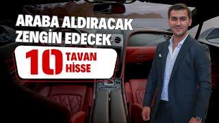 10 TAVAN HİSSE ARABA ALDIRACAK VE ZENGİN EDECEK HİSSE