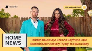 Kristen Doute Says She and Boyfriend Luke Broderick Are "Actively Trying" to Have a Baby