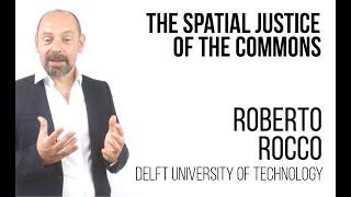 Roberto Rocco - The Spatial Justice of the Commons