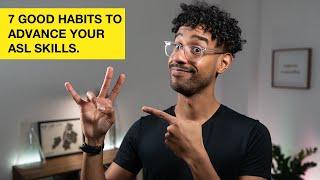 ASL: 7 GOOD HABITS to ADVANCE for Beginner. (2020)