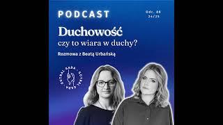 DUCHOWOŚĆ czy to wiara w duchy? Rozmowa z Beatą Urbańską