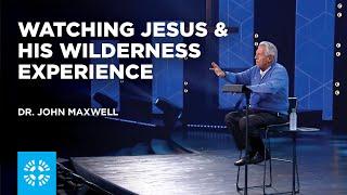 Watching Jesus and His Wilderness Experience | Dr. John Maxwell