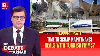 Debate With Arnab: Controversy Erupts Over Aircraft Maintenance Contracts to Turkish Firms