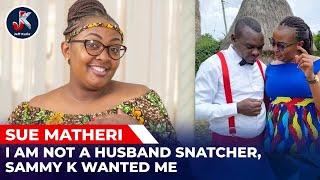 I AM NOT A HUSBAND SNATCHER, SAMMY K WANTED ME;SUE MATHERI