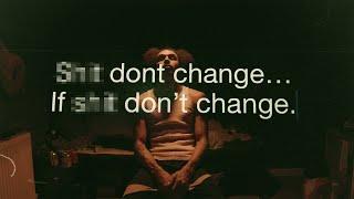 s*** dont change if s*** don't change.