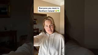 Everyone you meet in Northern Ireland ️