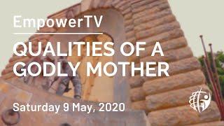 EmpowerTV - Qualities of a Godly Mother (Saturday 9 May, 2020)