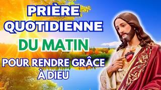 PRIÈRE du MATIN pour RENDRE GRÂCE à DIEU  Pour Bien Commencer la Journée