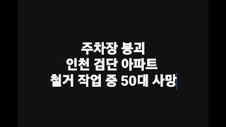 주차장 붕괴 인천 검단 아파트 철거 작업 중 50대 사망