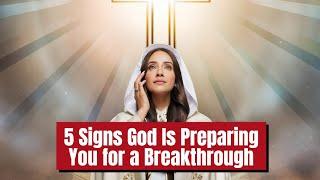 5 Signs God Is Preparing You for a Breakthrough