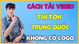 Cách Tải Video Tiktok Trung Quốc Không Có Logo Trên Điện Thoại