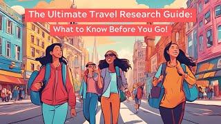 The Ultimate Travel Research Guide: What to Know Before You Go!