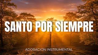 SANTO POR SIEMPRE | ADORACION INSTRUMENTAL para ORAR 2025 | FONDO para ORAR y ADORAR