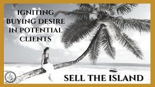 Sell The Island - Igniting Buying Desire In Potential Clients