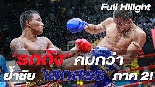 ไฮไลท์เต็ม! สะใจแฟนมวย! 'รถถัง' คมกว่าย้ำชัย 'เสกสรร' ภาค 2!