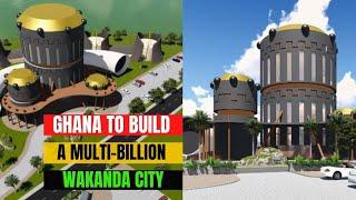 Ghana To Build A Multi-Billion Wakanda City Of Return - An Ultra-Modern Smart City in Cape Coast