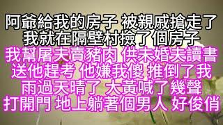 阿爺給我的房子，被親戚搶走了，我就在隔壁村撿了個房子，我幫屠夫賣豬肉，供未婚夫讀書，送他趕考，他嫌我傻，推倒了我，雨過天晴了，大黃喊了幾聲，打開門，地上躺著個男人，好俊俏【幸福人生】#為人處世#生活