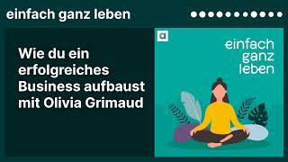 Wie du ein erfolgreiches Business aufbaust mit Olivia Grimaud | einfach ganz leben