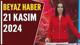 BEYAZ HABER 21 KASIM 2024