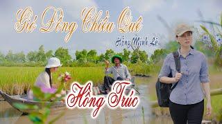 Hồng Trúc - Gió Đồng Chiều Quê - Tg Hồng Minh Lê (Music Video 2022)