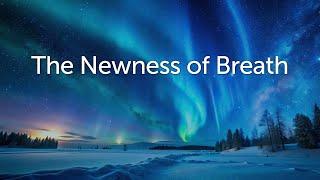 The Newness of Breath