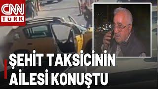 SON DAKİKA  Şehit Taksicinin Babası Konuştu!