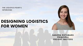 Designing Logistics for Women | Sandra Rothbard | Freight Matters