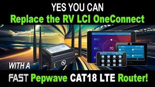 Replace the SLOW LCI OneConnect System with a lightning FAST Pepwave Max Transit CAT 18 LTE Router!