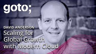 Scaling for Global Growth with Modern Cloud • David Anderson • GOTO 2024