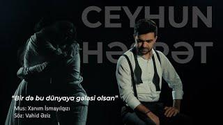 Ceyhun Hesret - Bir də bu dünyaya gələsi olsan (Video Klip) Mus: Xanım İsmayılqızı, Söz: Vahid Əziz