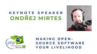 Making Open-Source Software Your Livelihood (Keynote Speaker Ondřej Mirtes) PHP Conference Brasil