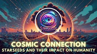 Discovering the Cosmic Connection: Starseeds and their Impact on Humanity