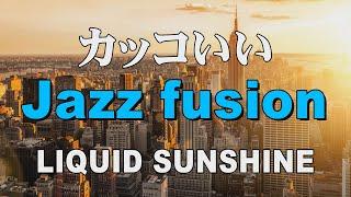 カッコいいジャズフュージョン LIQUID SUNSHINE  作業用BGM