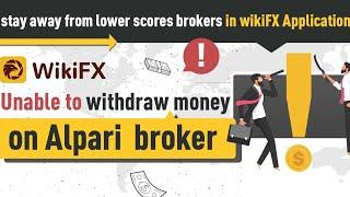 Uneble to withdraw money in Alpari broker stay away from lower scores brokers in wikiFX Application