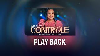 [Playback] - Estou no Controle | Aurelina Dourado