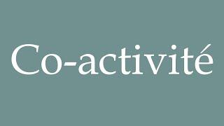 How to Pronounce ''Co-activité'' (Co-activity) Correctly in French