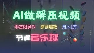 【喂饭级教程】AI制作节奏音乐球解压视频，不需要专业工具，零基础操作，条条视频原创爆款，快速涨粉月入1万+（公众号：十月创富）