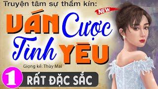 Rất đặc sắc: Ván Cược Tình Yêu - Tập 1 - Truyện tâm sự thầm kín đêm khuya MC Thùy Mai 2024