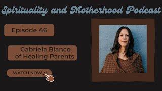 Spirituality & Motherhood Podcast with Gabriela Blanco Pt-2