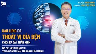 Đau lưng do thoát vị đĩa đệm, chèn ép dây thần kinh | BS.CKI Kim Thành Tri | CTCH Tâm Anh